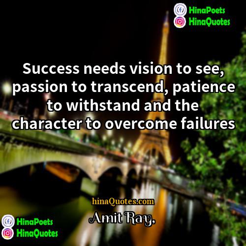 Amit Ray Quotes | Success needs vision to see, passion to